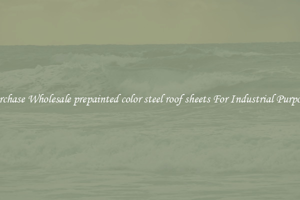 Purchase Wholesale prepainted color steel roof sheets For Industrial Purposes