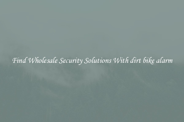 Find Wholesale Security Solutions With dirt bike alarm