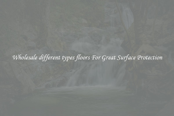 Wholesale different types floors For Great Surface Protection