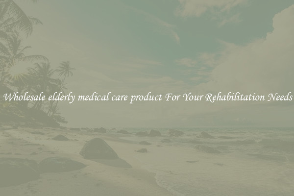 Wholesale elderly medical care product For Your Rehabilitation Needs