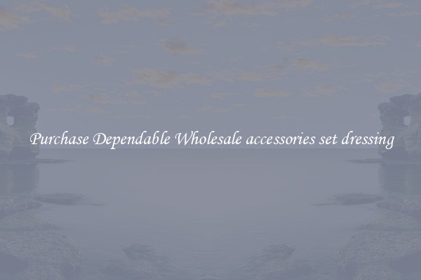 Purchase Dependable Wholesale accessories set dressing