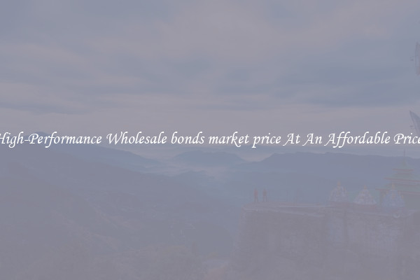 High-Performance Wholesale bonds market price At An Affordable Price 
