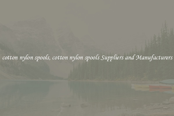 cotton nylon spools, cotton nylon spools Suppliers and Manufacturers