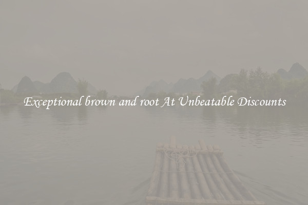 Exceptional brown and root At Unbeatable Discounts