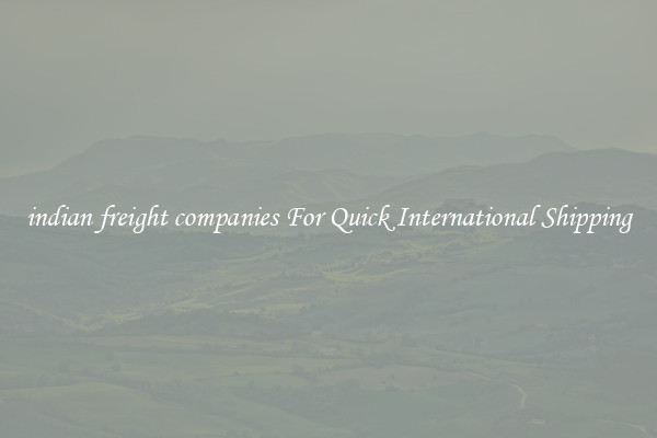 indian freight companies For Quick International Shipping
