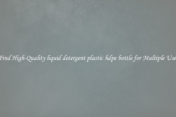 Find High-Quality liquid detergent plastic hdpe bottle for Multiple Uses
