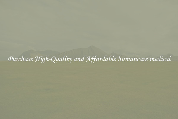 Purchase High-Quality and Affordable humancare medical