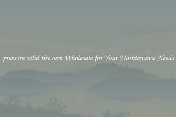 press on solid tire oem Wholesale for Your Maintenance Needs