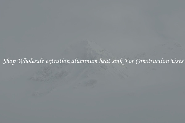 Shop Wholesale extrution aluminum heat sink For Construction Uses