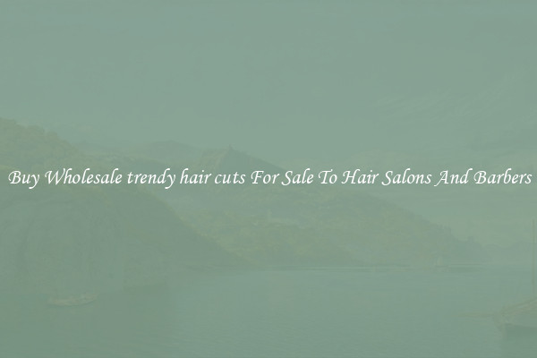 Buy Wholesale trendy hair cuts For Sale To Hair Salons And Barbers