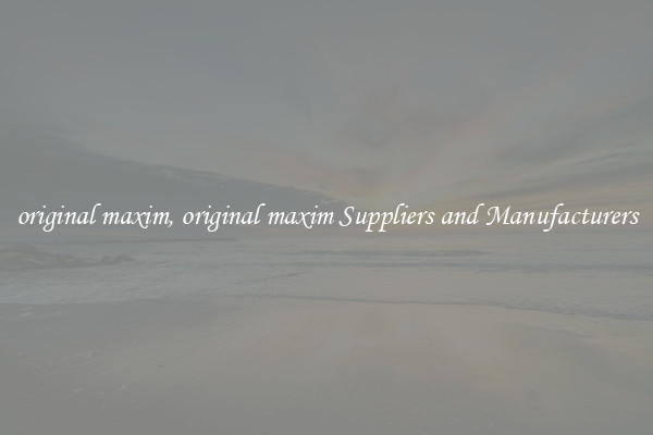 original maxim, original maxim Suppliers and Manufacturers