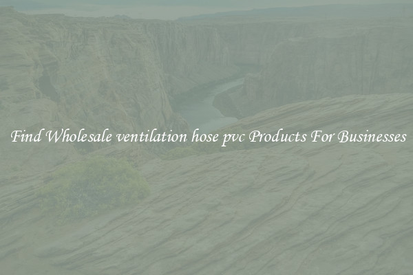 Find Wholesale ventilation hose pvc Products For Businesses