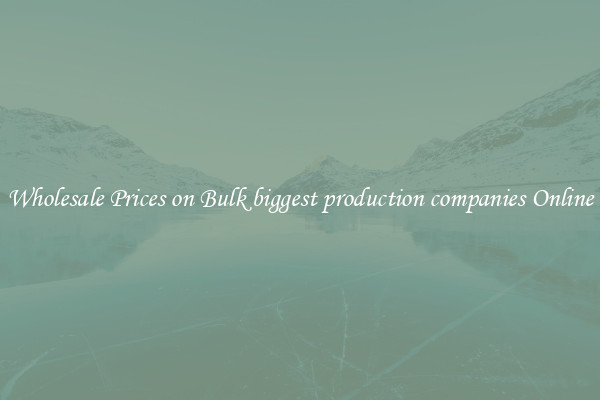 Wholesale Prices on Bulk biggest production companies Online
