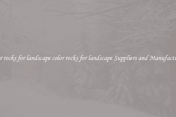 color rocks for landscape color rocks for landscape Suppliers and Manufacturers