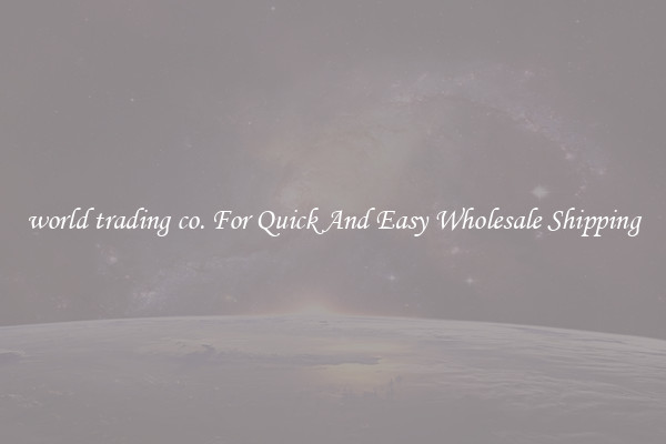 world trading co. For Quick And Easy Wholesale Shipping