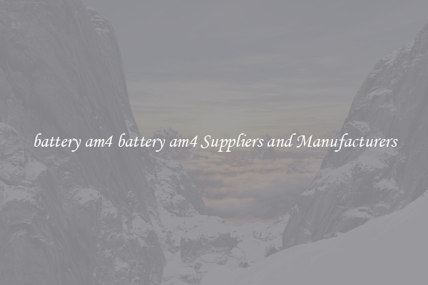 battery am4 battery am4 Suppliers and Manufacturers