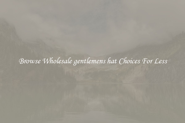 Browse Wholesale gentlemens hat Choices For Less