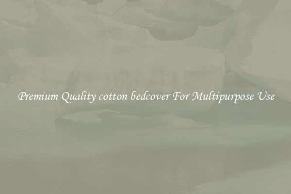 Premium Quality cotton bedcover For Multipurpose Use