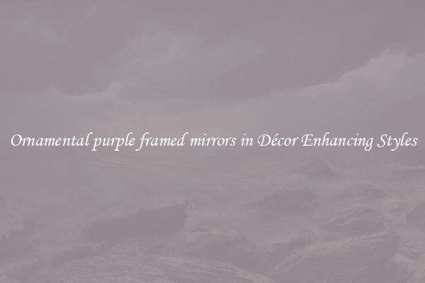 Ornamental purple framed mirrors in Décor Enhancing Styles
