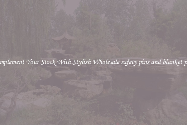 Complement Your Stock With Stylish Wholesale safety pins and blanket pins