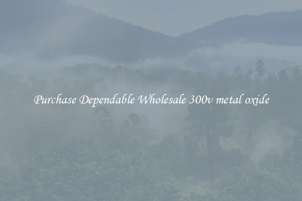 Purchase Dependable Wholesale 300v metal oxide