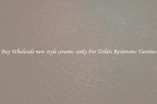 Buy Wholesale new style ceramic sinks For Toilets Restrooms Vanities