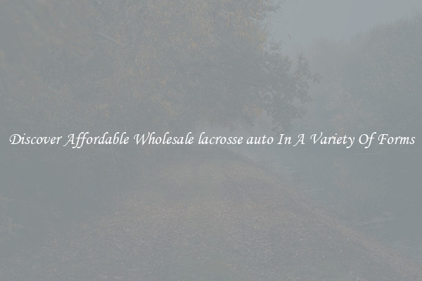 Discover Affordable Wholesale lacrosse auto In A Variety Of Forms