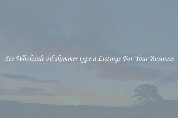 See Wholesale oil skimmer type a Listings For Your Business
