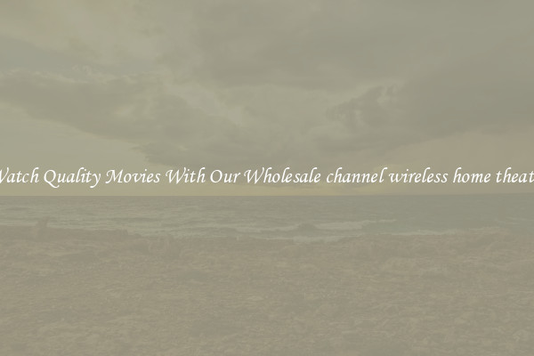 Watch Quality Movies With Our Wholesale channel wireless home theater
