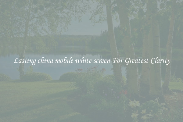 Lasting china mobile white screen For Greatest Clarity