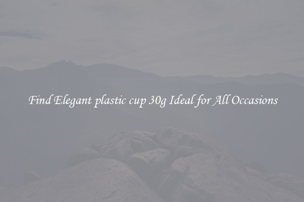 Find Elegant plastic cup 30g Ideal for All Occasions