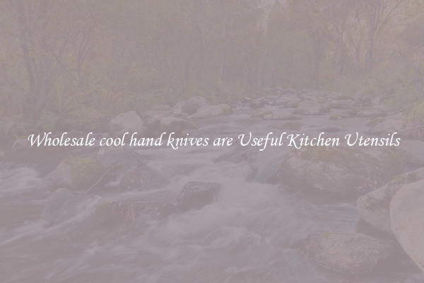 Wholesale cool hand knives are Useful Kitchen Utensils