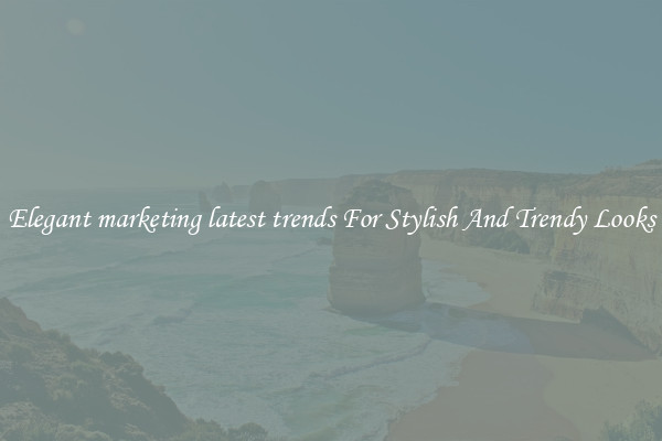 Elegant marketing latest trends For Stylish And Trendy Looks