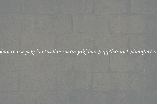 italian coarse yaki hair italian coarse yaki hair Suppliers and Manufacturers