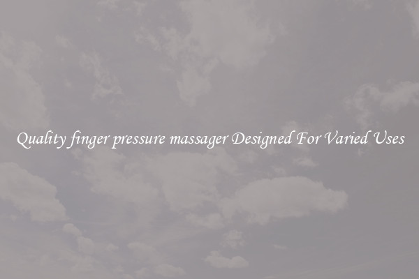 Quality finger pressure massager Designed For Varied Uses