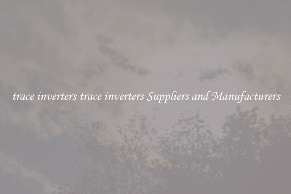 trace inverters trace inverters Suppliers and Manufacturers