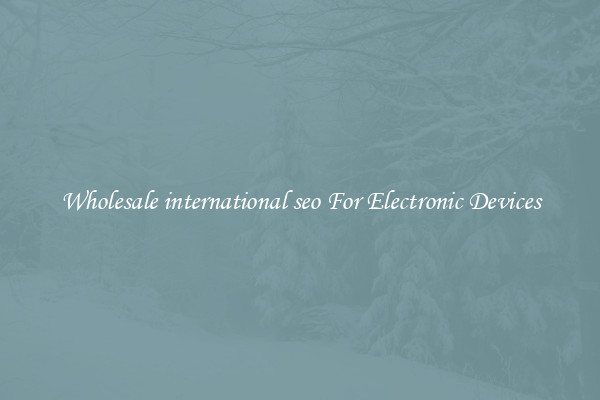 Wholesale international seo For Electronic Devices