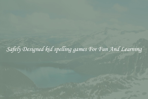Safely Designed kid spelling games For Fun And Learning